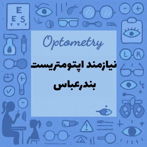 نیازمند اپتومتریست در بندرعباس